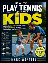 How to Play Tennis with Your Kids: Teach the Basics, Build Skills, and Create Fun Family Memories Through Simple Step by Step Lessons and Games cover