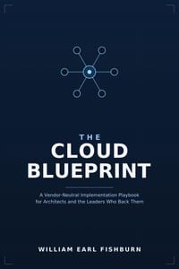The Cloud Blueprint: A Vendor-Neutral Implementation Playbook for Architects and the Leaders Who Back Them. cover