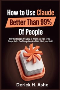 How to Use Claude Better Than 99% Of People: Why Most People Are Using AI Wrong, and How a Few Simple Shifts Can Change How You Think, Work, and Build cover