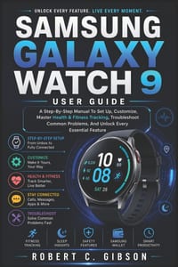 Samsung Galaxy Watch 9 User Guide: A Step-By-Step Manual To Set Up, Customize, Master Health & Fitness Tracking, Troubleshoot Common Problems, And Unl cover