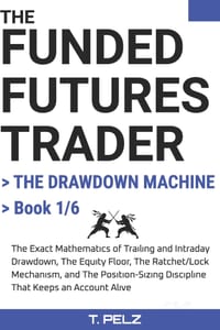 THE DRAWDOWN MACHINE (THE FUNDED FUTURES TRADER Book 1): The Exact Mathematics of Trailing Drawdown, the Equity Floor, and Why Funded Futures Accounts cover