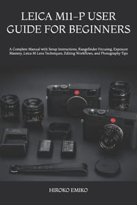 Leica M11-P User Guide for Beginners: A Complete Manual with Setup Instructions, Rangefinder Focusing, Exposure Mastery, Leica M Lens Techniques, Edit cover