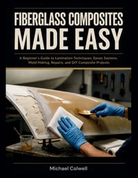 Fiberglass Composites Made Easy: A Beginner's Guide to Lamination Techniques, Epoxy Systems, Mold Making, Repairs, and DIY Composite Projects cover