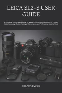 Leica Sl2-S User Guide: A Complete Step-by-Step Manual for Mastering Photography, Autofocus, Lenses, Video Recording, Custom Settings, Maintenance, an cover