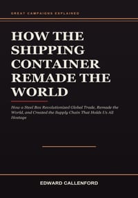 How the Shipping Container Remade the World: How a Steel Box Revolutionized Global Trade, Remade the World, and Created the Supply Chain That Holds Us cover