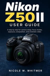 Nikon Z50II User Guide: A step by step for camera setup, focus modes, exposure, composition, and cinematic video cover