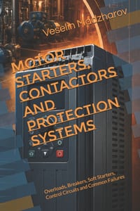 Motor Starters, Contactors and Protection Systems: Overloads, Breakers, Soft Starters, Control Circuits and Common Failures cover