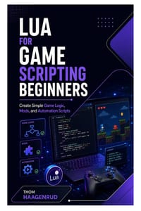 Lua for Game Scripting Beginners: Create Simple Game Logic, Mods, and Automation Scripts cover
