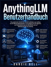 AnythingLLM Benutzerhandbuch: Ein praktischer Schritt-für-Schritt-Leitfaden zum Aufbau von KI-Wissensdatenbanken, zur Erstellung von KI-Agenten, zur A cover