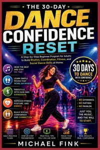 The 30-Day Dance Confidence Reset: A Step-by-Step Beginner Program for Adults to Build Rhythm, Coordination, Fitness, and Social Dance Skills at Home cover
