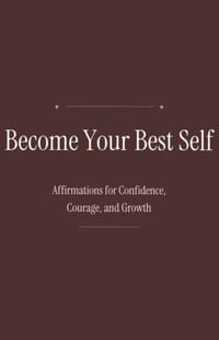 Become Your Best Self: Affirmations for Confidence, Courage, and Growth cover