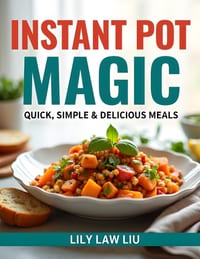 Instant Pot Magic: Quick, Simple & Delicious Meals cover
