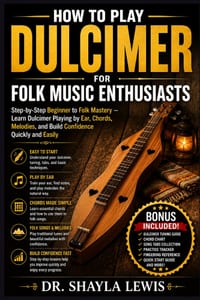 How to Play Dulcimer for Folk Music Enthusiasts: Step-by-Step Beginner to Folk Mastery - Learn Dulcimer Playing by Ear, Chords, Melodies, and Build Co cover