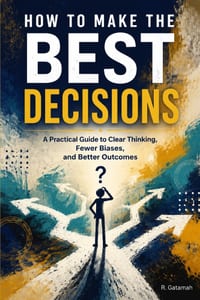 How to Make the Best Decisions: A Practical Guide to Clear Thinking, Fewer Biases, and Better Outcomes cover