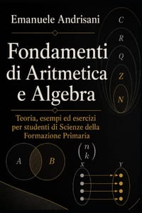 Fondamenti Di Aritmetica E Algebra: Teoria, esempi ed esercizi per studenti di Scienze della Formazione Primaria cover