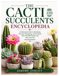 The Cacti and Succulents Encyclopedia: An Illustrated Guide to Identifying, Growing, Propagating, and Caring for More Than 80 Popular and Rare Cacti a cover