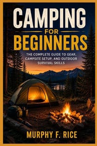 Camping For Beginners: The Complete Guide to Gear, Campsite Setup, and Outdoor Survival Skills cover