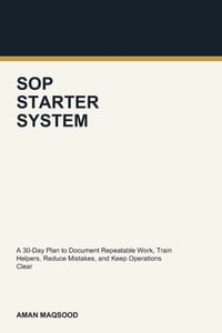 The Small Business SOP Starter System: A 30-Day Plan to Document Repeatable Work, Train Helpers, Reduce Mistakes, and Keep Operations Clear Without Co cover