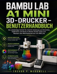 Bambu Lab A1 Mini 3d-Drucker - Benutzerhandbuch: Die vollständige Schritt-für-Schritt-Anleitung zum Einrichten, Kalibrieren und Slicen in Bambu Studio cover
