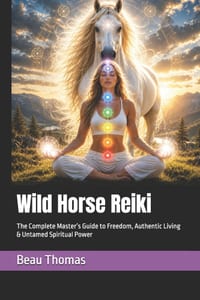 Wild Horse Reiki: The Complete Master's Guide to Freedom, Authentic Living & Untamed Spiritual Power cover