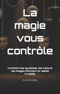 La magie vous contrôle: Comment les symboles, les mots et les images dominent la réalité invisible. cover
