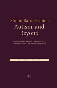 Simon Baron-Cohen, Autism, and Beyond: Surprising Findings, Necessary Controversies, and a Transforming Science: From Deficit to Neurodiversity cover