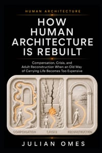 How Human Architecture Is Rebuilt: Compensation, Crisis, and Adult Reconstruction When an Old Way of Carrying Life Becomes Too Expensive cover