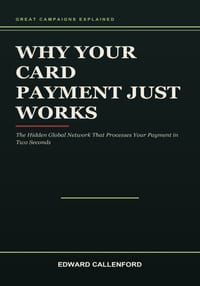 Why Your Card Payment Just Works: The Hidden Global Network That Processes Your Payment in Two Seconds cover