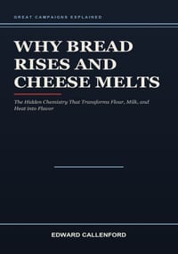Why Bread Rises and Cheese Melts: The Hidden Chemistry That Transforms Flour, Milk, and Heat into Flavor cover