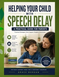 Helping Your Child with Speech Delay: A Parent's Guide to Understanding Speech Delays, Encouraging Communication, and Supporting Early Language Develo cover