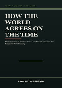 How the World Agrees on the Time: From Sundials to Atomic Clocks: The Hidden Network That Keeps the World Ticking cover