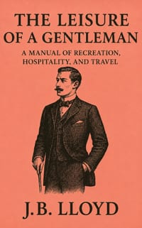 The Leisure of a Gentleman: A Manual of Recreation, Hospitality, and Travel cover