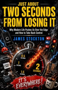 Just About Two Seconds From Losing It: Why Modern Life Pushes Us Over the Edge and How to Take Back Control cover