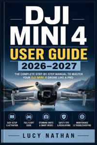 DJI Mini 4 User Guide 2026-2027: The Complete Beginner-to-Advanced Manual for Flying, Camera Control, Intelligent Modes, and Aerial Footage Mastery cover