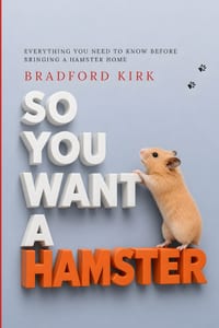 So You Want a Hamster: Everything You Need to Know Before Bringing a Hamster Home cover