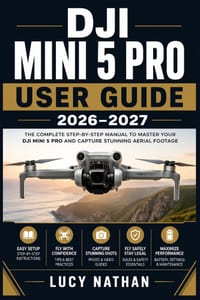 DJI Mini 5 Pro User Guide 2026-2027: The Complete Beginner-to-Advanced Manual for Mastering Aerial Photography, Flight Controls, Camera Settings, and cover