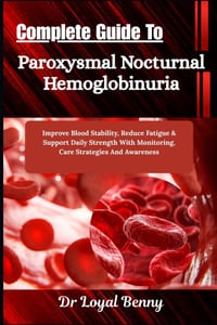 Complete Guide To Paroxysmal Nocturnal Hemoglobinuria: Improve Blood Stability, Reduce Fatigue & Support Daily Strength With Monitoring, Care Strategi cover