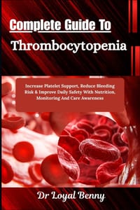 Complete Guide To Thrombocytopenia: Increase Platelet Support, Reduce Bleeding Risk & Improve Daily Safety With Nutrition, Monitoring And Care Awarene cover