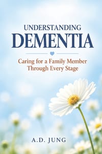 Understanding Dementia: Caring for a Family Member Through Every Stage: A Compassionate Guide cover