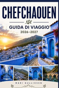 Chefchaouen Guida di viaggo 2026-2027: Scopri le strade imbiancate di blu, i panorami montani, la cultura marocchina, la cucina locale e i consigli pr cover