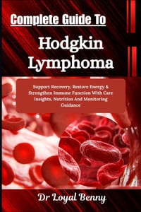 Complete Guide To Hodgkin Lymphoma: Support Recovery, Restore Energy & Strengthen Immune Function With Care Insights, Nutrition And Monitoring Guidanc cover
