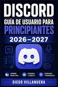 Discord Guía de Usuario para Principiantes 2026-2027: Aprende a Configurar Servidores, Canales y Bots, Domina la Comunicación por Voz y Texto, y Gesti cover