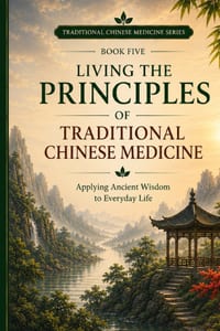 Living the Principles of Traditional Chinese Medicine: Applying Ancient Wisdom to Everyday Living cover