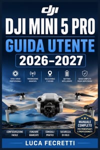 DJI Mini 5 Pro Guida Utente 2026-2027: Istruzioni Complete per Piloti Principianti e Avanzati: Configurazione, Fotografia Aerea, Riprese Video e Risol cover