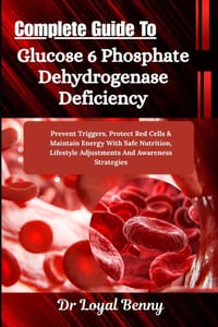 Complete Guide To Glucose 6 Phosphate Dehydrogenase Deficiency: Prevent Triggers, Protect Red Cells & Maintain Energy With Safe Nutrition, Lifestyle A cover