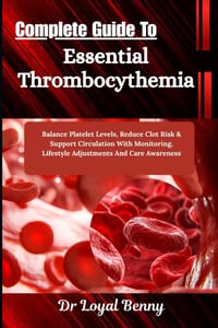 Complete Guide To Essential Thrombocythemia: Balance Platelet Levels, Reduce Clot Risk & Support Circulation With Monitoring, Lifestyle Adjustments An cover