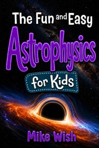 Astrophysics for Kids: The Fun and Easy Guide to the Science of Space, Galaxies, and the Universe cover