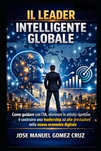 Il Leader Intelligente Globale: Come guidare con l'IA, eliminare le attività ripetitive e costruire una leadership ad alte prestazioni nella nuova eco cover