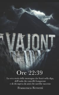 VAJONT - Ore 22: 39: La vera storia della montagna che franò nella diga, dell'onda che cancellò Longarone e di chi sapeva da anni che sarebbe successo cover
