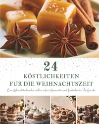 24 Köstlichkeiten für die Weihnachtszeit: Ein Adventskalender mit 24 süßen Rezepten für die Weihnachtszeit - Liebevoll backen, festliche Aromen genieß cover